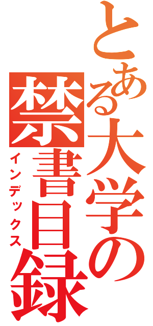 とある大学の禁書目録（インデックス）