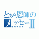 とある恩師のメッセージⅡ（村岡明日美）