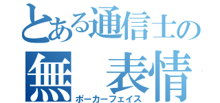 とある通信士の無　表情（ポーカーフェイス）