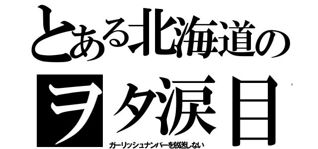 とある北海道のヲタ涙目（ガーリッシュナンバーを放送しない）