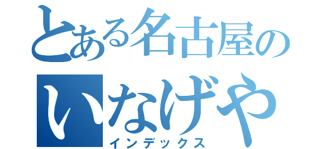 とある名古屋のいなげや（インデックス）