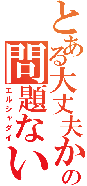 とある大丈夫か？の問題ない（エルシャダイ）