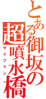 とある御坂の超噴水橋（サイフォン）