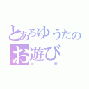 とあるゆうたのお遊び（妨害）