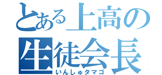 とある上高の生徒会長（いんしゅタマゴ）