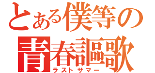 とある僕等の青春謳歌（ラストサマー）