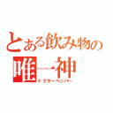 とある飲み物の唯一神（ドクターペッパー）