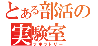 とある部活の実験室（ラボラトリー）