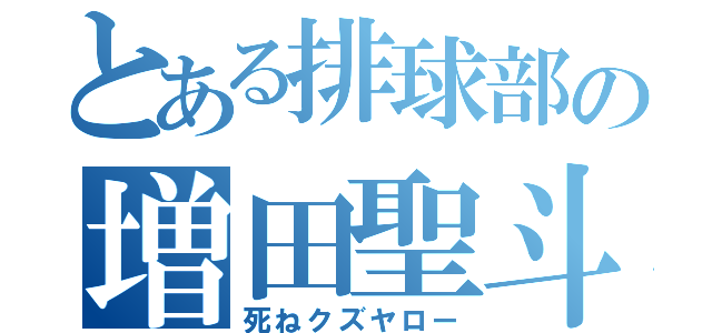 とある排球部の増田聖斗（死ねクズヤロー）