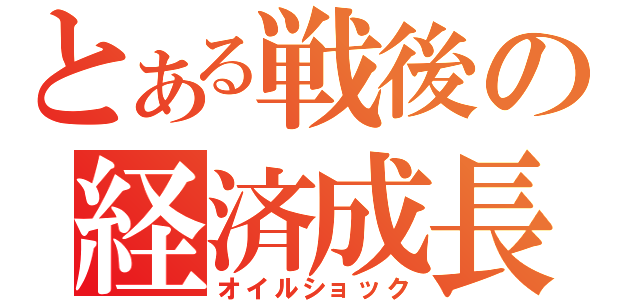 とある戦後の経済成長（オイルショック）