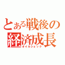 とある戦後の経済成長（オイルショック）