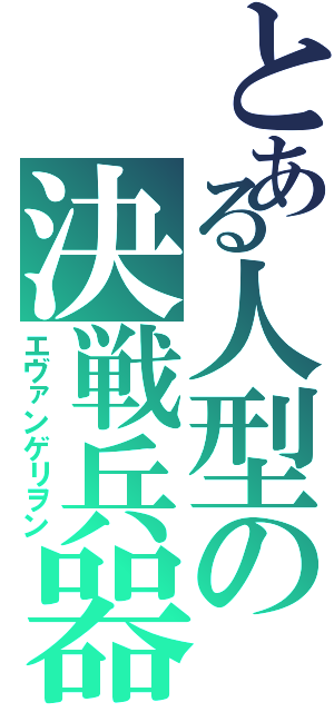 とある人型の決戦兵器Ⅱ（エヴァンゲリヲン）