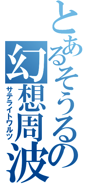 とあるそうるーの幻想周波数（サテライトワルツ）