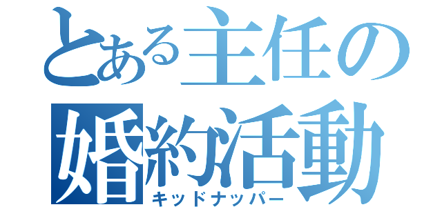 とある主任の婚約活動（キッドナッパー）