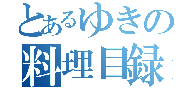 とあるゆきの料理目録（）