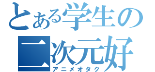 とある学生の二次元好（アニメオタク）