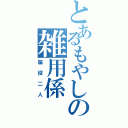 とあるもやしの雑用係（脇役二人）