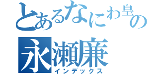 とあるなにわ皇子の永瀬廉（インデックス）