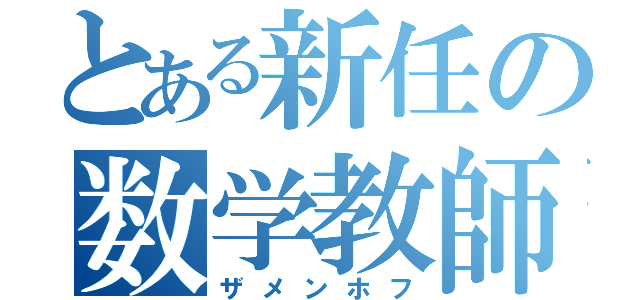 とある新任の数学教師（ザメンホフ）