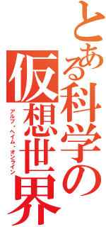 とある科学の仮想世界（アルブ・ヘイム・オンライン）