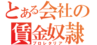 とある会社の賃金奴隷（プロレタリア）