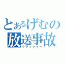 とあるげむの放送事故（クラッシャー）