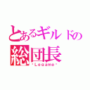 とあるギルドの総団長（£Ｌｅｇａｍｅ£）