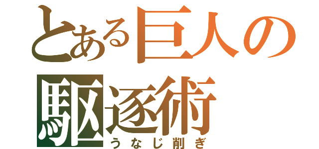 とある巨人の駆逐術（うなじ削ぎ）