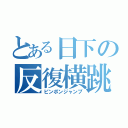 とある日下の反復横跳（ピンポンジャンプ）