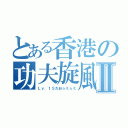 とある香港の功夫旋風Ⅱ（Ｌｖ．１５だお☆ミ☆ミ）