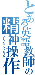 とある英語教師の精神操作（ブレインコントロール）