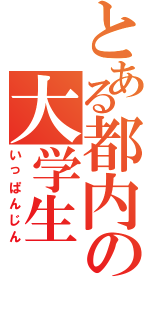 とある都内の大学生（いっぱんじん）