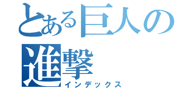 とある巨人の進撃（インデックス）