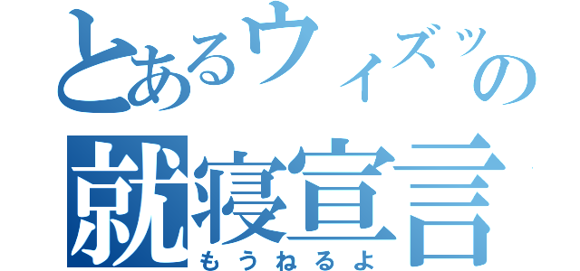 とあるウィズッターの就寝宣言（もうねるよ）