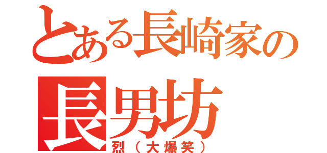 とある長崎家の長男坊（烈（大爆笑））