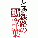 とある鉄路の動労千葉（インターナショナル）