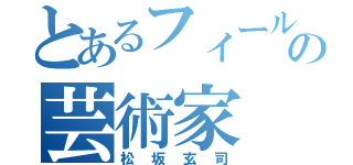 とあるフィールドの芸術家（松坂玄司）