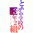 とある中学校の３年２組（３ｒｄ ｙｅａｒ ｃｌａｓｓ ２）