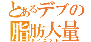 とあるデブの脂肪大量（ダイエット）