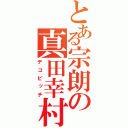 とある宗朗の真田幸村（デコビッチ）