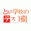 とある学校のテスト期間（└（ 'Д'）┘ア゛ア゛ア゛ア゛ア゛）