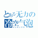 とある无力の冷空气泡（インデックス）