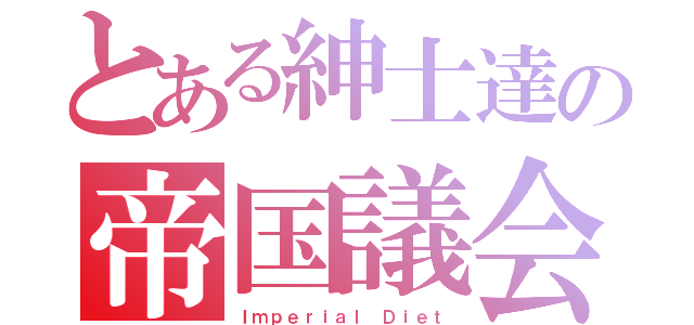 とある紳士達の帝国議会（Ｉｍｐｅｒｉａｌ Ｄｉｅｔ）