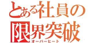 とある社員の限界突破（オーバーヒート）