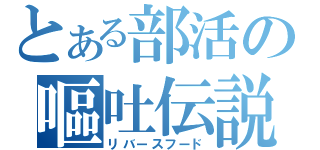 とある部活の嘔吐伝説（リバースフード）