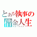 とある執事の借金人生（マネ－ライフ）