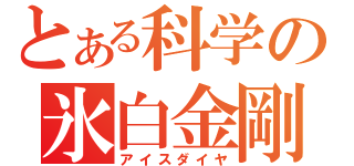 とある科学の氷白金剛（アイスダイヤ）