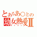 とあるあ○との幼女熱愛Ⅱ（ロリコン）