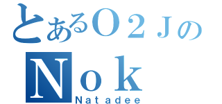 とあるＯ２ＪのＮｏｋ（Ｎａｔａｄｅｅ）