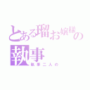 とある瑠お嬢様の執事（執事二人の）